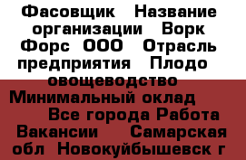 Фасовщик › Название организации ­ Ворк Форс, ООО › Отрасль предприятия ­ Плодо-, овощеводство › Минимальный оклад ­ 26 000 - Все города Работа » Вакансии   . Самарская обл.,Новокуйбышевск г.